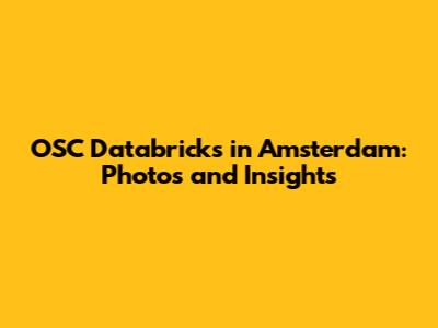 OSC Databricks in Amsterdam: Photos and Insights