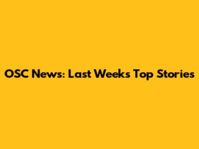 OSC News: Last Week's Top Stories