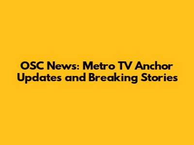 OSC News: Metro TV Anchor Updates and Breaking Stories