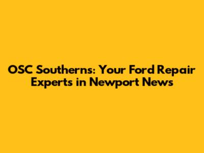 OSC Southern's: Your Ford Repair Experts in Newport News