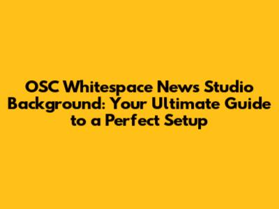 OSC Whitespace News Studio Background: Your Ultimate Guide to a Perfect Setup