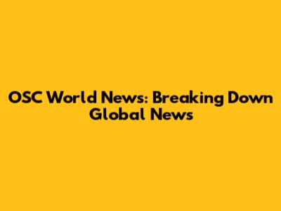 OSC World News: Breaking Down Global News