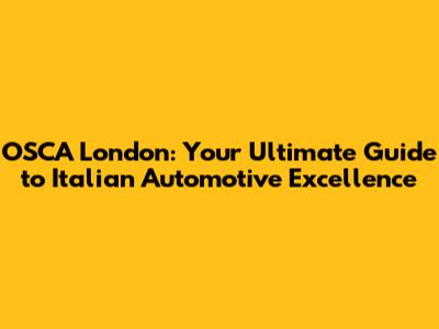 OSCA London: Your Ultimate Guide to Italian Automotive Excellence
