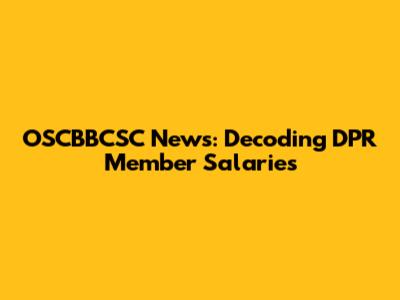 OSCBBCSC News: Decoding DPR Member Salaries