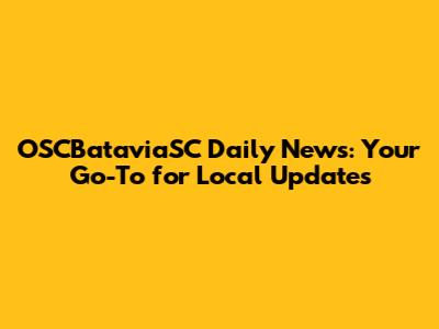OSCBataviaSC Daily News: Your Go-To for Local Updates