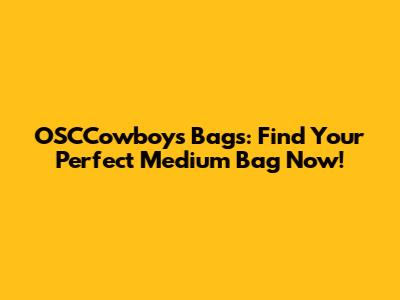 OSCCowboys Bags: Find Your Perfect Medium Bag Now!