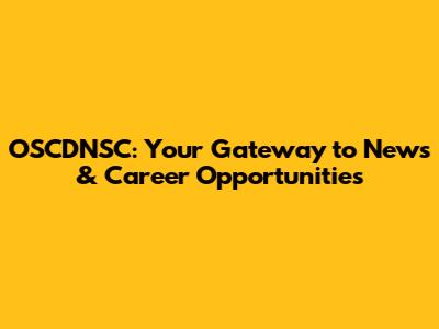 OSCDNSC: Your Gateway to News & Career Opportunities