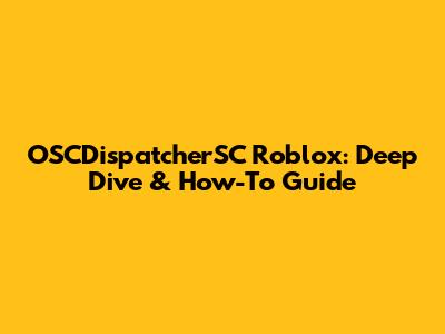 OSCDispatcherSC Roblox: Deep Dive & How-To Guide