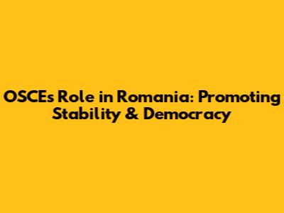 OSCE's Role in Romania: Promoting Stability & Democracy