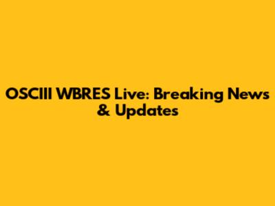 OSCIII WBRES Live: Breaking News & Updates
