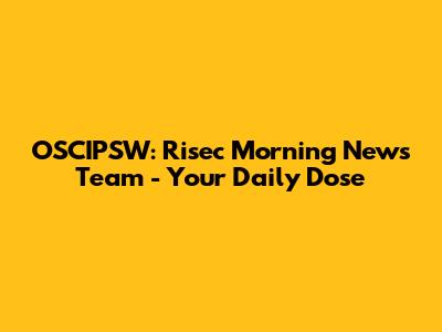 OSCIPSW: Risec Morning News Team - Your Daily Dose