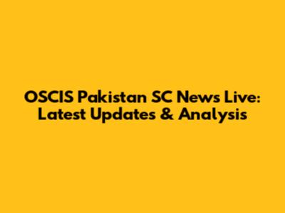 OSCIS Pakistan SC News Live: Latest Updates & Analysis