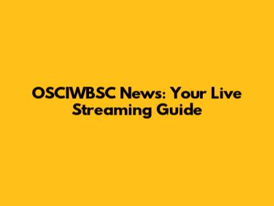 OSCIWBSC News: Your Live Streaming Guide