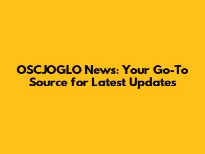 OSCJOGLO News: Your Go-To Source for Latest Updates