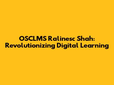 OSCLMS Ralinesc Shah: Revolutionizing Digital Learning