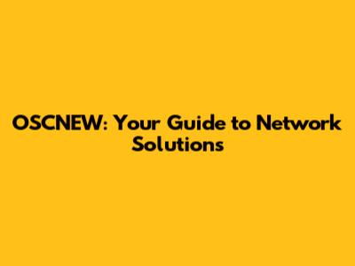 OSCNEW: Your Guide to Network Solutions