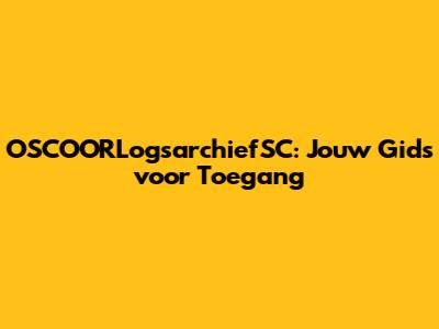 OSCOORLogsarchiefSC: Jouw Gids voor Toegang