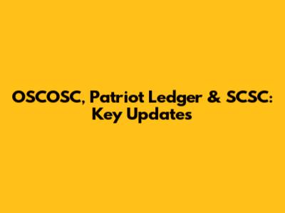 OSCOSC, Patriot Ledger & SCSC: Key Updates