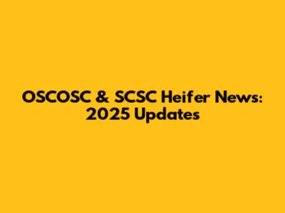 OSCOSC & SCSC Heifer News: 2025 Updates