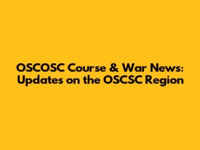 OSCOSC Course & War News: Updates on the OSCSC Region