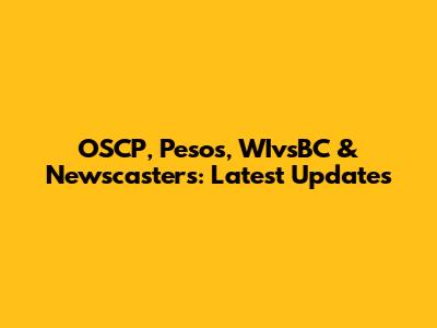 OSCP, Pesos, WIvsBC & Newscasters: Latest Updates