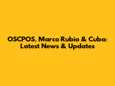 OSCPOS, Marco Rubio & Cuba: Latest News & Updates