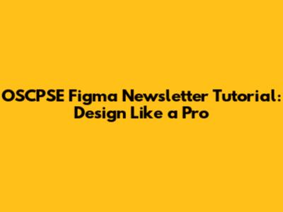 OSCPSE Figma Newsletter Tutorial: Design Like a Pro