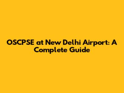 OSCPSE at New Delhi Airport: A Complete Guide
