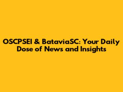 OSCPSEI & BataviaSC: Your Daily Dose of News and Insights