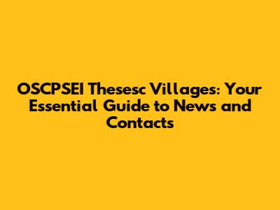 OSCPSEI Thesesc Villages: Your Essential Guide to News and Contacts