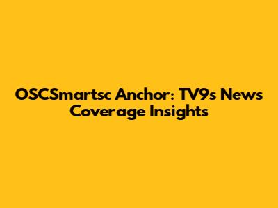 OSCSmartsc Anchor: TV9's News Coverage Insights