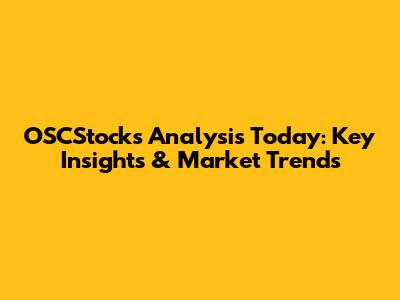 OSCStocks Analysis Today: Key Insights & Market Trends
