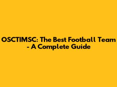 OSCTIMSC: The Best Football Team - A Complete Guide