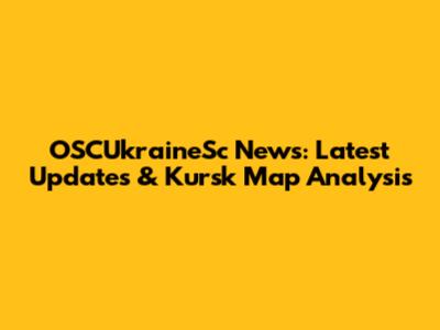 OSCUkraineSc News: Latest Updates & Kursk Map Analysis