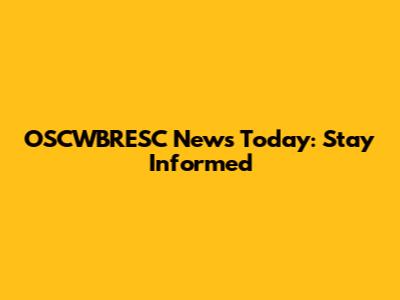 OSCWBRESC News Today: Stay Informed