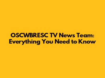 OSCWBRESC TV News Team: Everything You Need to Know