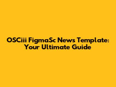 OSCiii FigmaSc News Template: Your Ultimate Guide