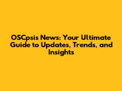 OSCpsis News: Your Ultimate Guide to Updates, Trends, and Insights