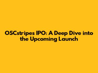 OSCstripes IPO: A Deep Dive into the Upcoming Launch