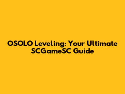 OSOLO Leveling: Your Ultimate SCGameSC Guide
