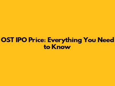 OST IPO Price: Everything You Need to Know