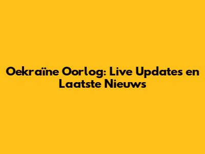 Oekraïne Oorlog: Live Updates en Laatste Nieuws