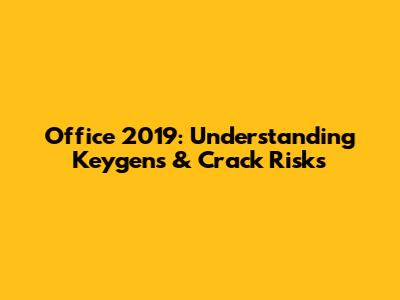 Office 2019: Understanding Keygens & Crack Risks