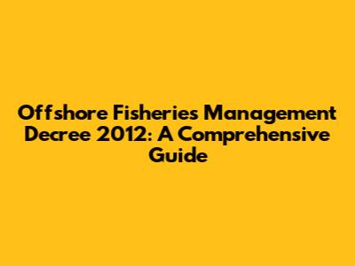 Offshore Fisheries Management Decree 2012: A Comprehensive Guide
