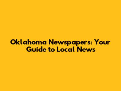 Oklahoma Newspapers: Your Guide to Local News