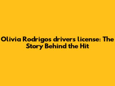 Olivia Rodrigo's "drivers license": The Story Behind the Hit