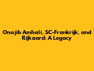 Onajib Amhali, SC-Frankrijk, and Rijkaard: A Legacy