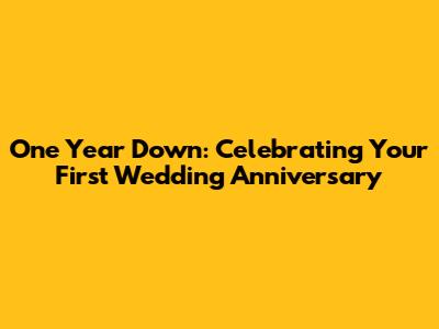 One Year Down: Celebrating Your First Wedding Anniversary