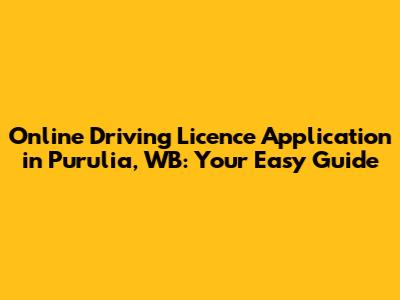 Online Driving Licence Application in Purulia, WB: Your Easy Guide