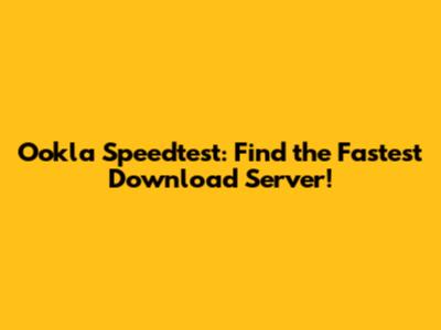 Ookla Speedtest: Find the Fastest Download Server!